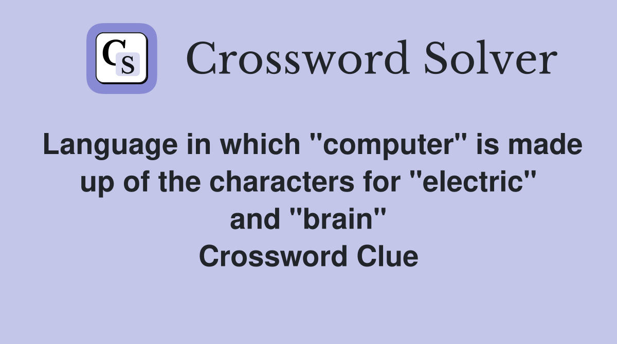 Language in which "computer" is made up of the characters for "electric" and "brain" Crossword Clue