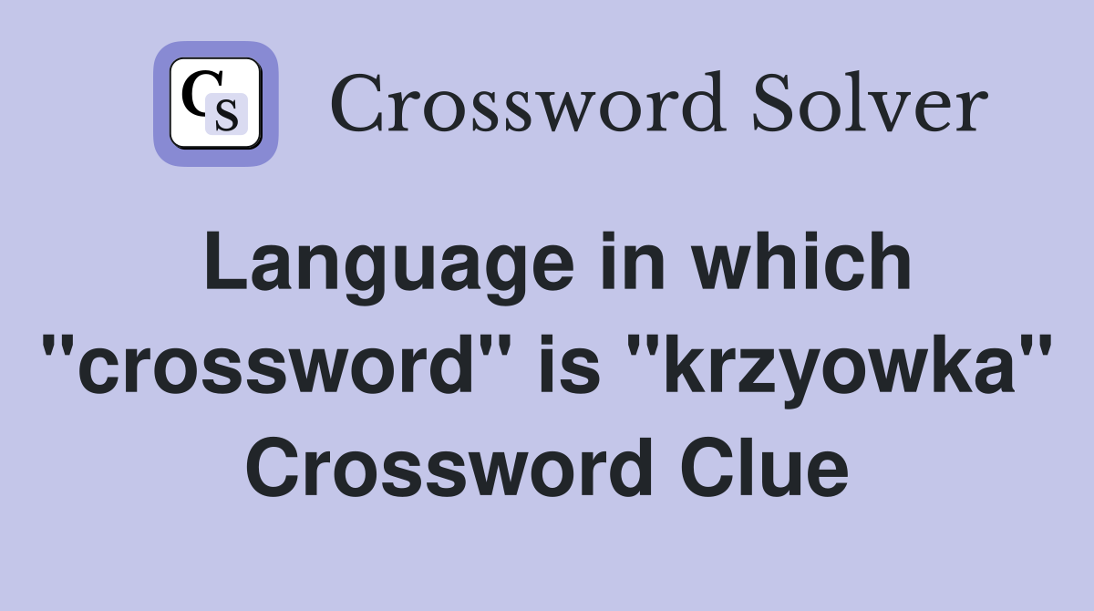 Language in which "crossword" is "krzyowka" Crossword Clue