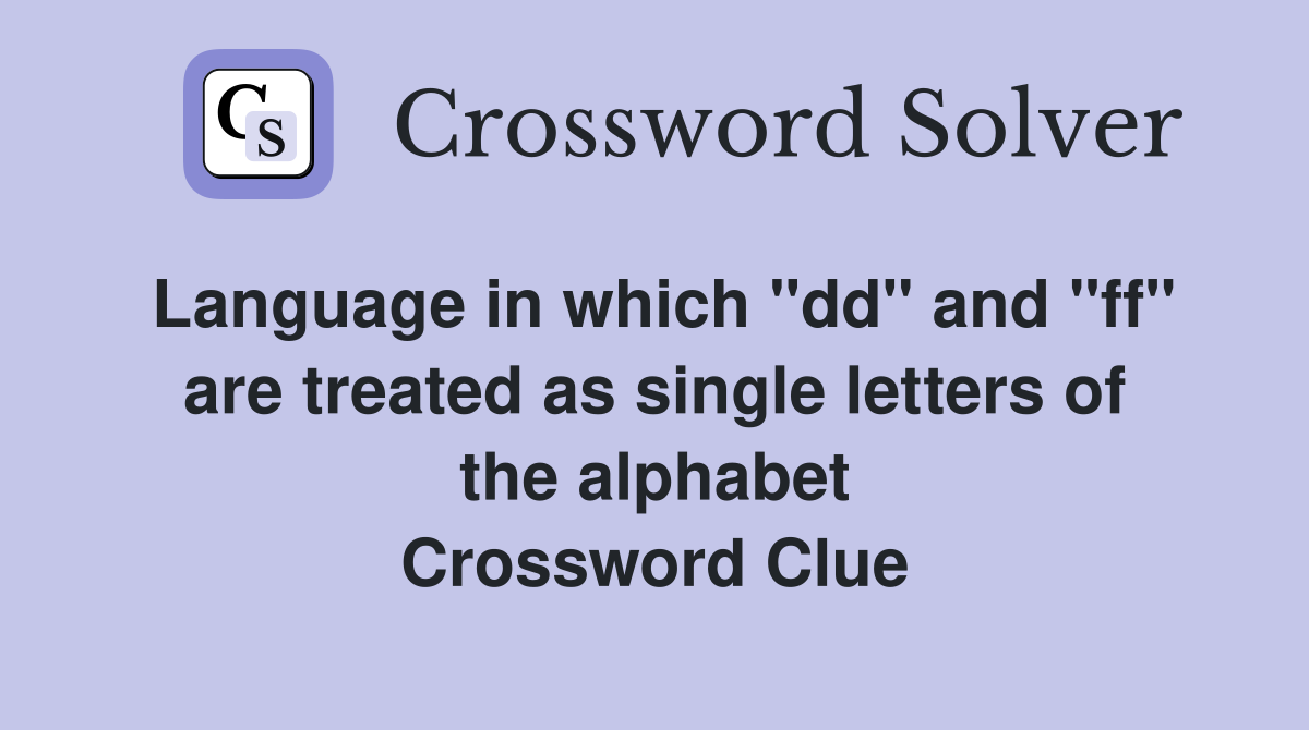 Language in which "dd" and "ff" are treated as single letters of the alphabet Crossword Clue