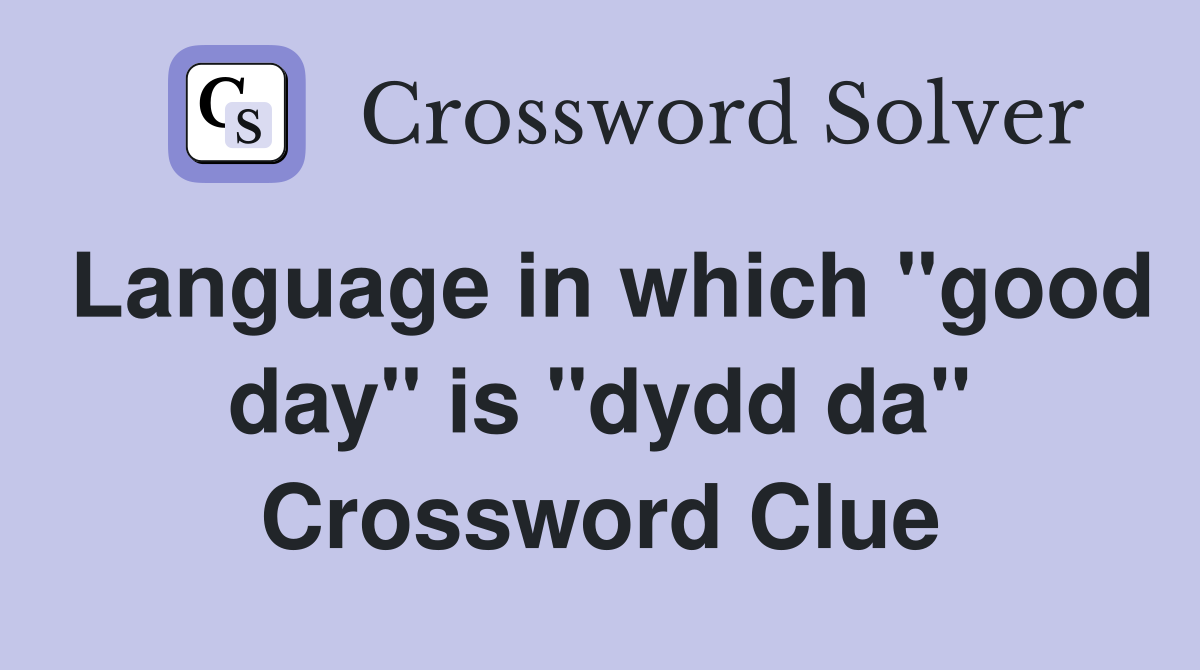 Language in which "good day" is "dydd da" Crossword Clue
