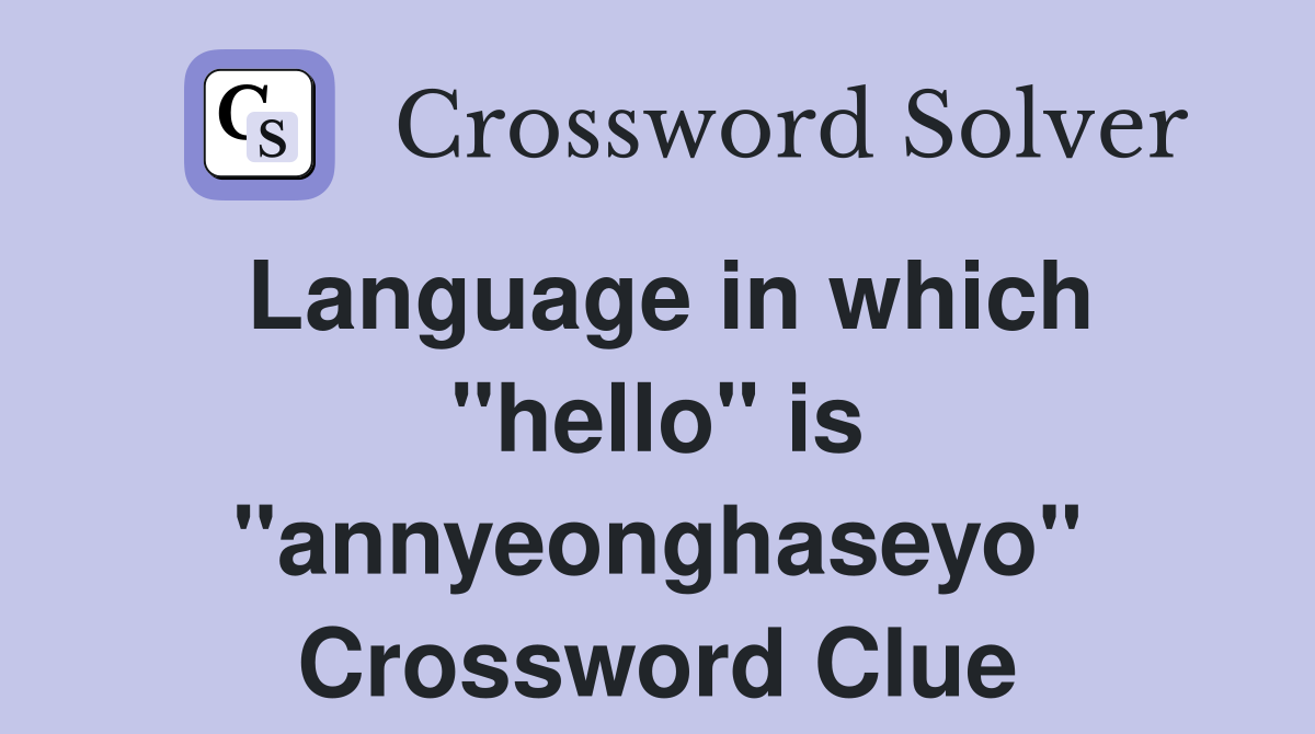 Language in which "hello" is "annyeonghaseyo" Crossword Clue