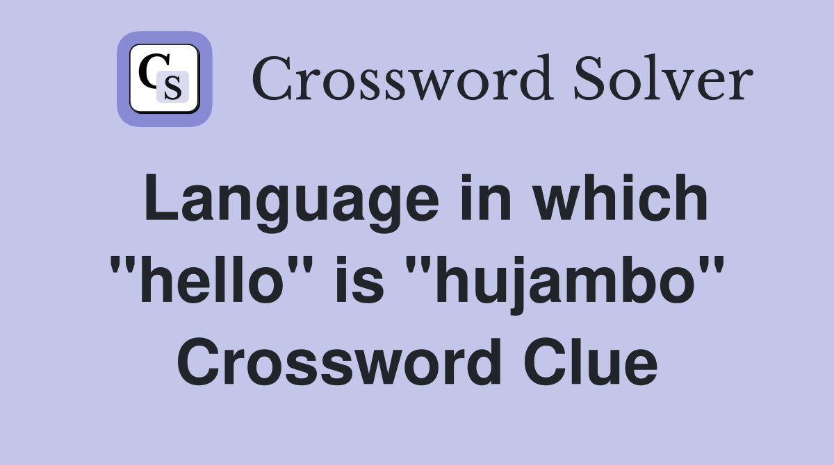 Language in which "hello" is "hujambo" Crossword Clue
