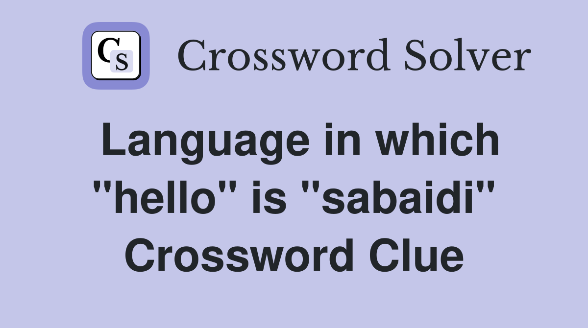 Language in which "hello" is "sabaidi" Crossword Clue