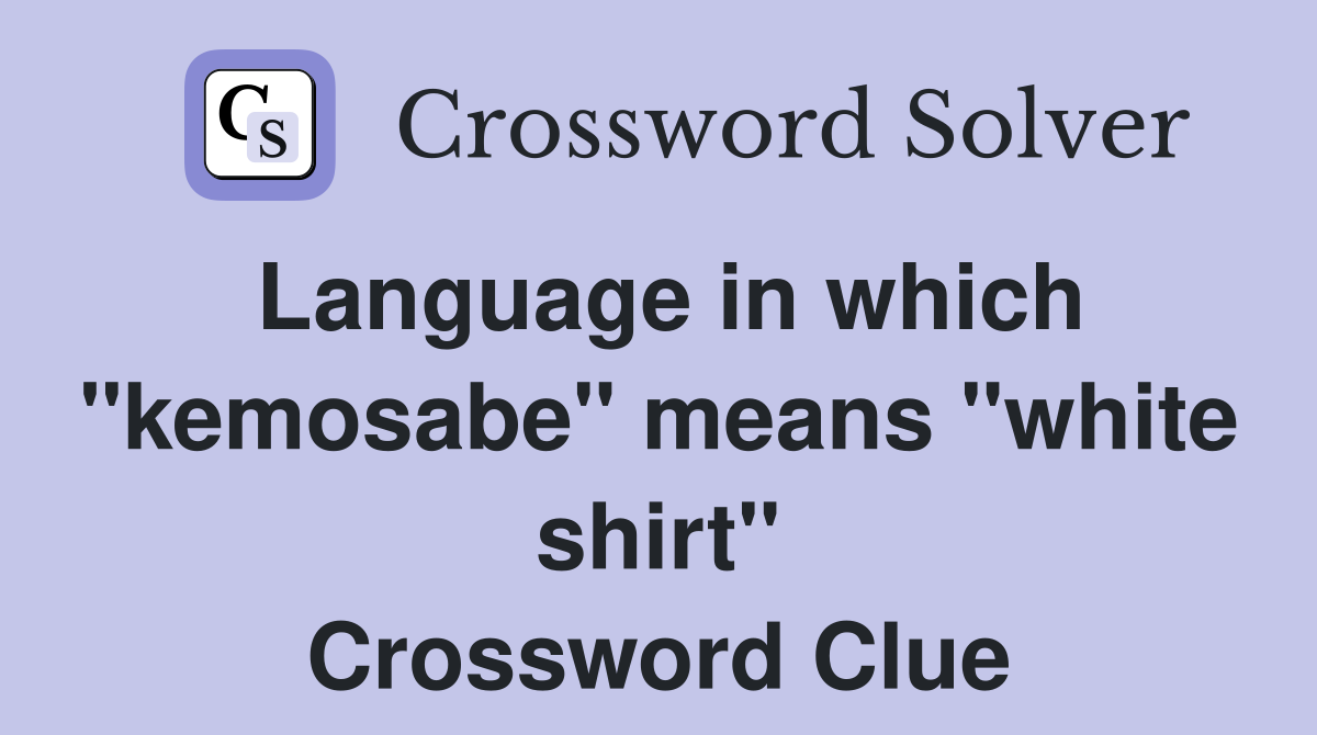 Language in which "kemosabe" means "white shirt" Crossword Clue