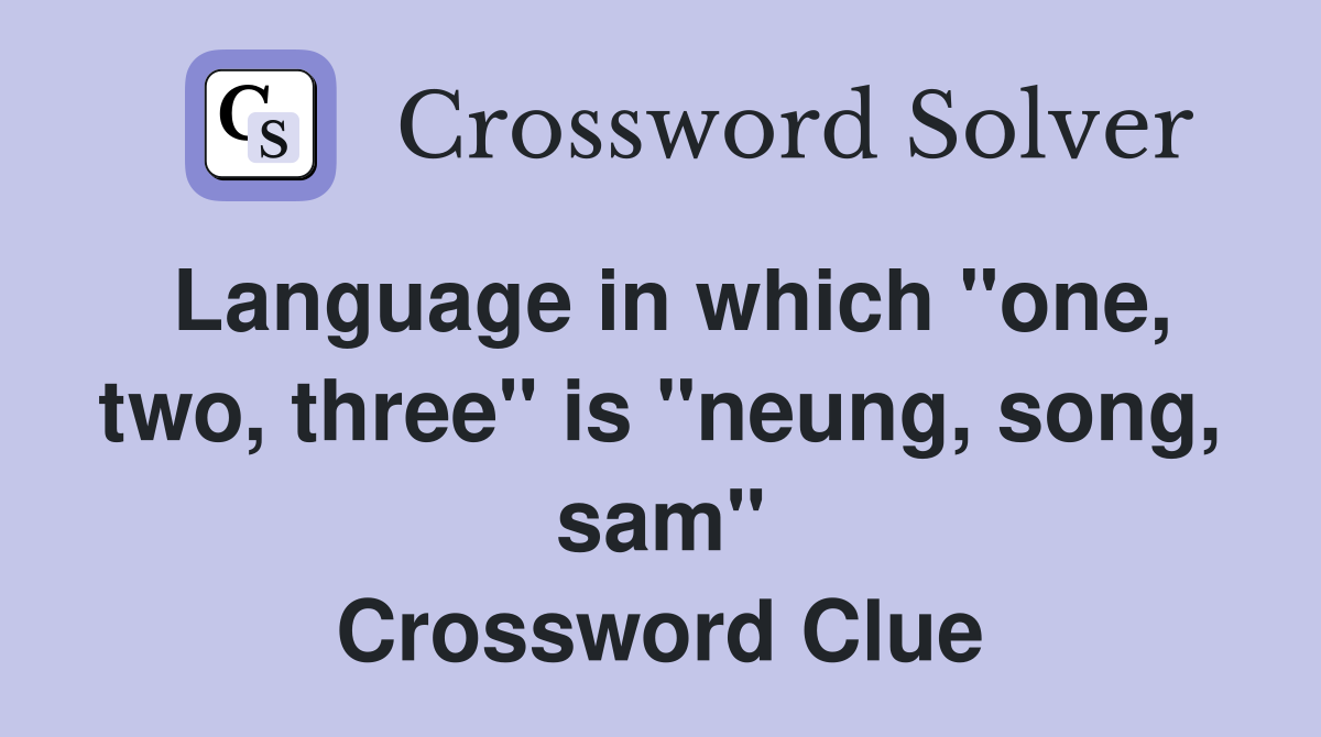 Language in which "one, two, three" is "neung, song, sam" Crossword Clue
