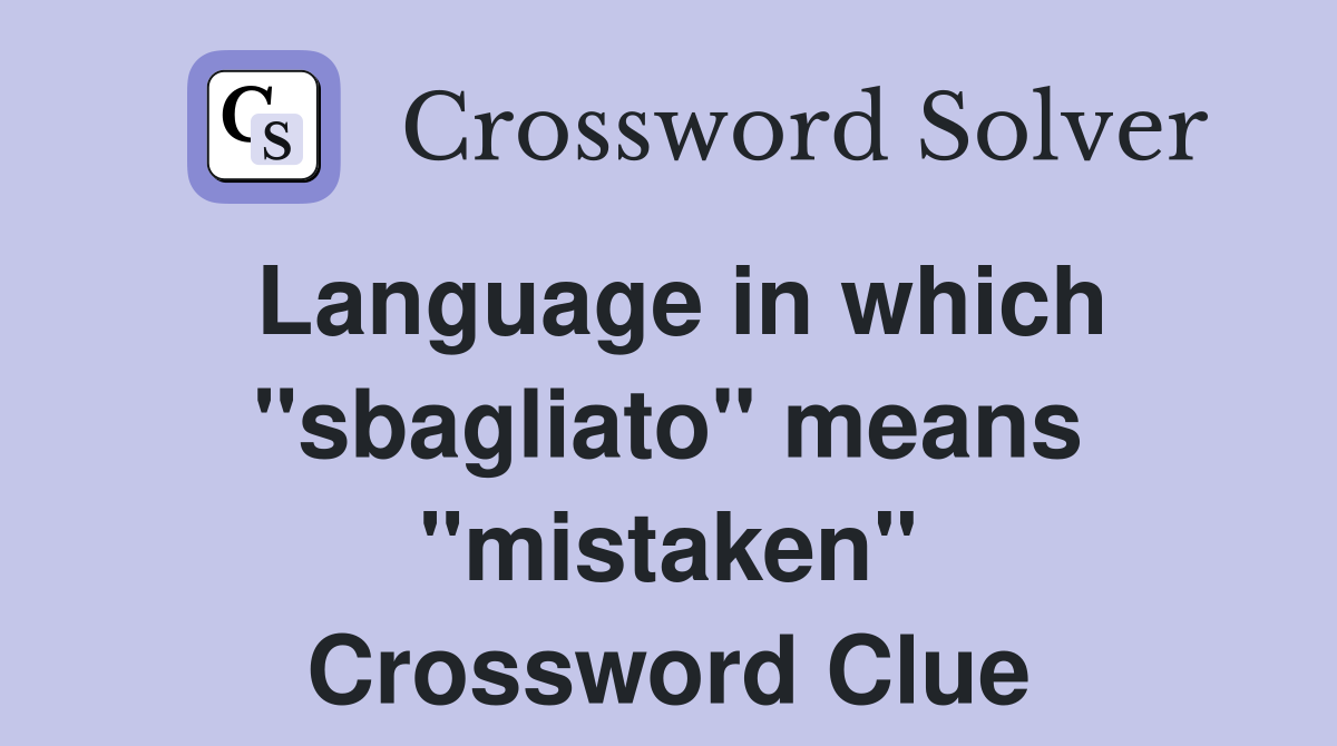 Language in which "sbagliato" means "mistaken" Crossword Clue