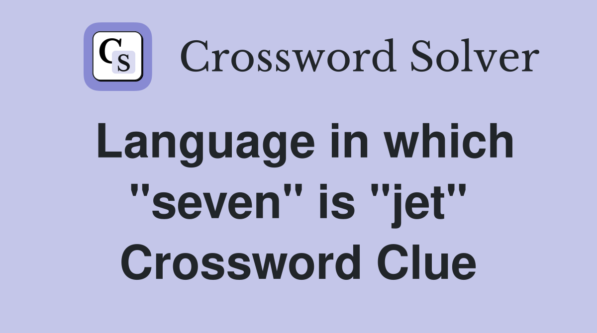 Language in which "seven" is "jet" Crossword Clue