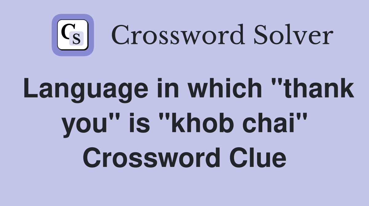 Language in which "thank you" is "khob chai" Crossword Clue