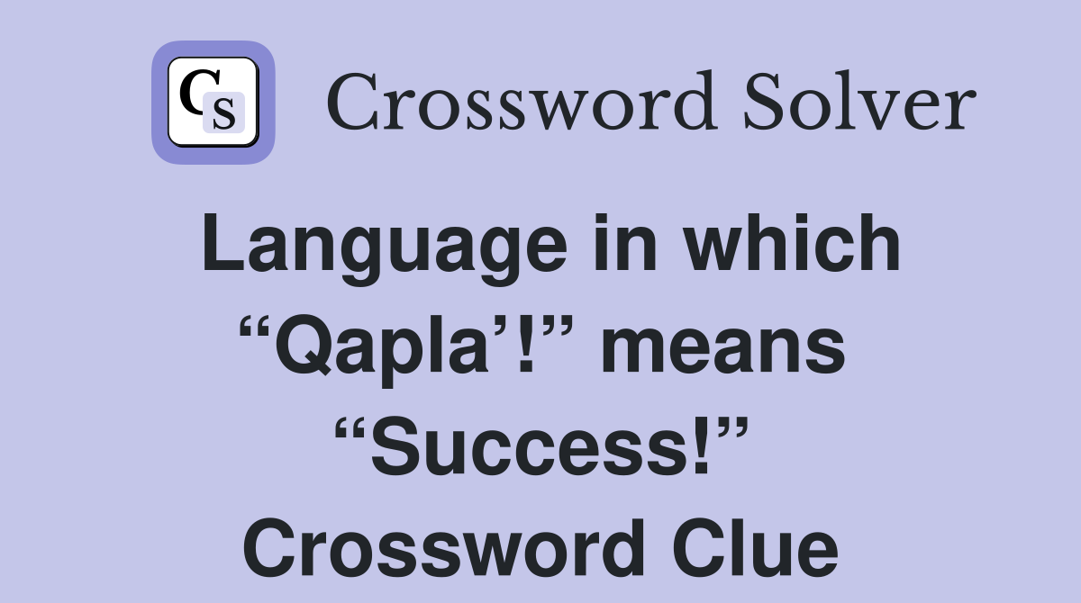 Language in which “Qapla’!” means “Success!” Crossword Clue