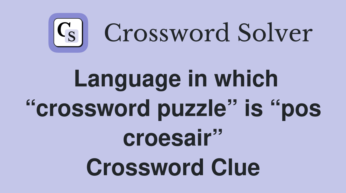 Language in which “crossword puzzle” is “pos croesair” Crossword Clue