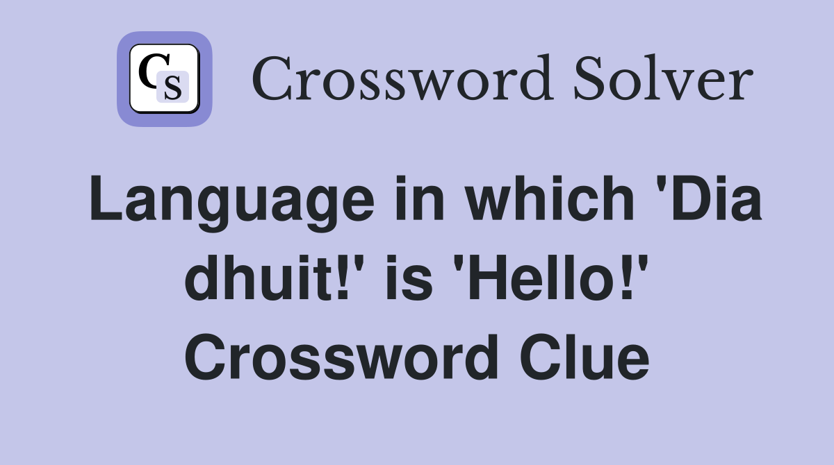Language in which 'Dia dhuit!' is 'Hello!' Crossword Clue