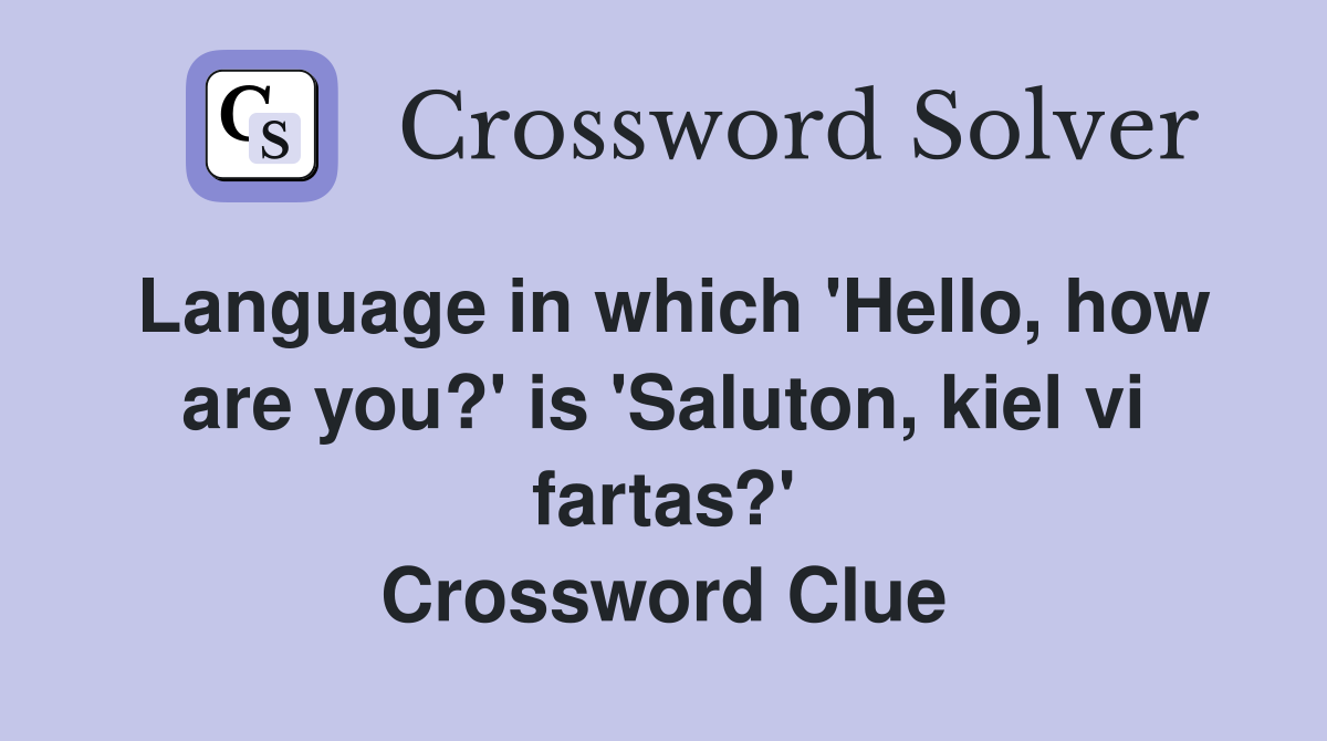 Language in which 'Hello, how are you?' is 'Saluton, kiel vi fartas?' Crossword Clue