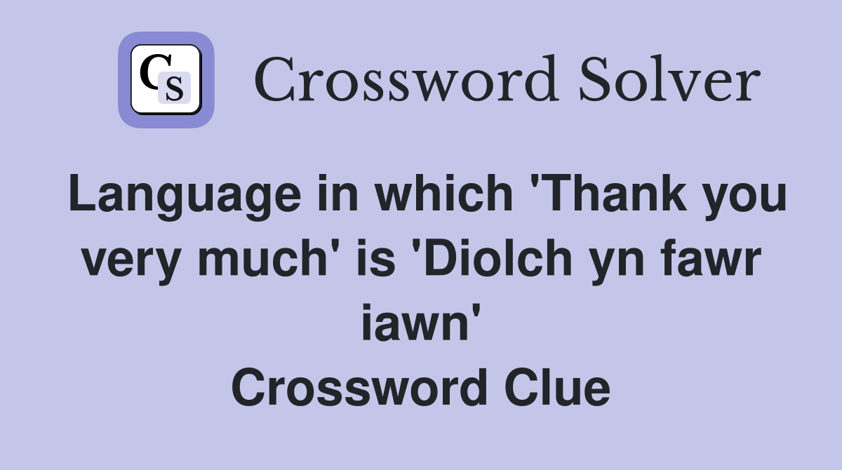 Language in which 'Thank you very much' is 'Diolch yn fawr iawn' Crossword Clue