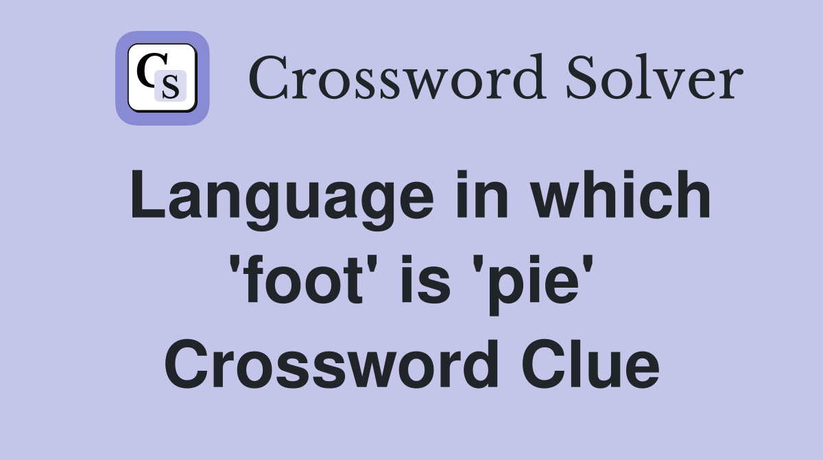 Language in which 'foot' is 'pie' Crossword Clue