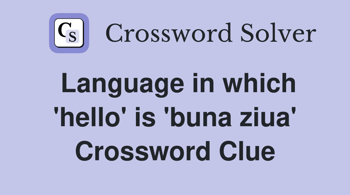 Language in which 'hello' is 'buna ziua' Crossword Clue