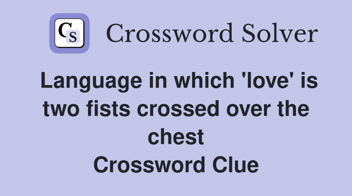 Language in which 'love' is two fists crossed over the chest Crossword Clue