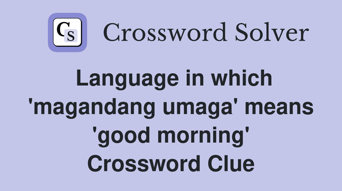 Language in which 'magandang umaga' means 'good morning' Crossword Clue