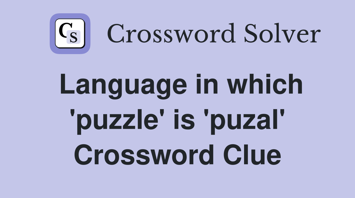 Language in which 'puzzle' is 'puzal' Crossword Clue