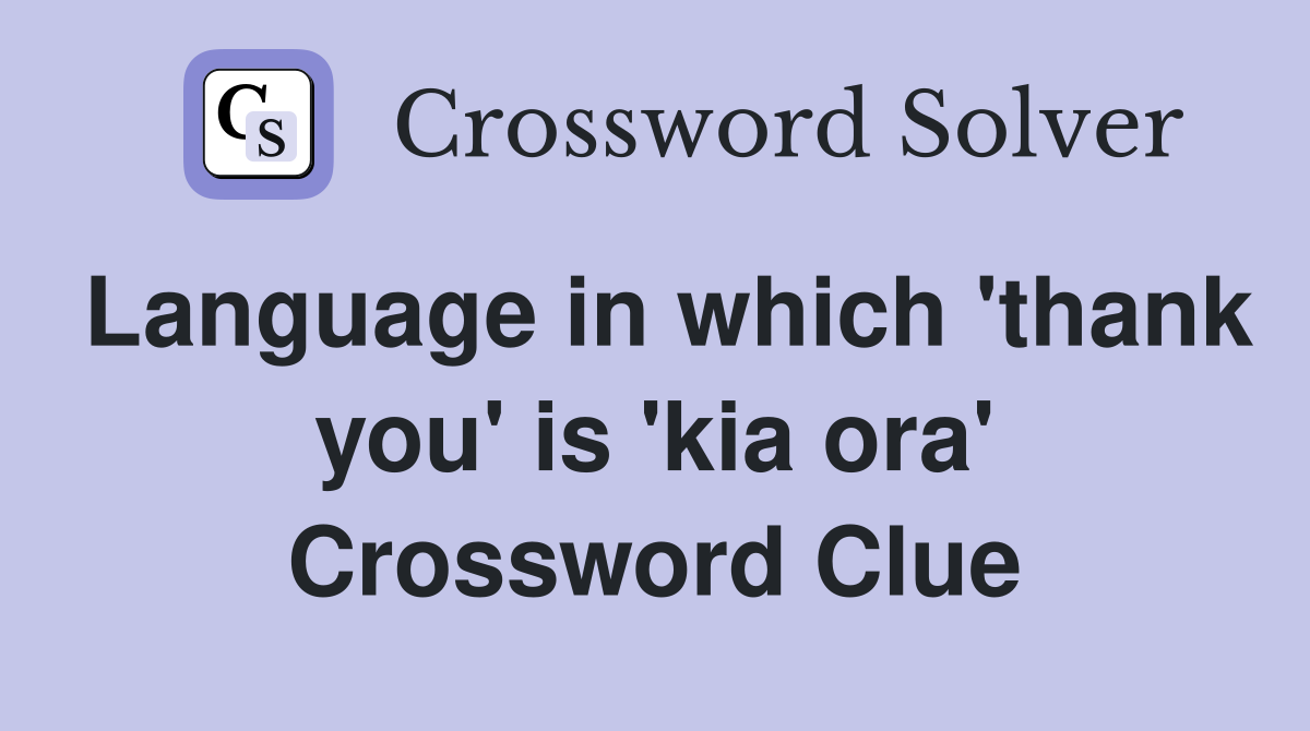 Language in which 'thank you' is 'kia ora' Crossword Clue