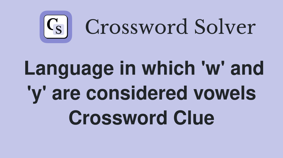 Language in which 'w' and 'y' are considered vowels Crossword Clue