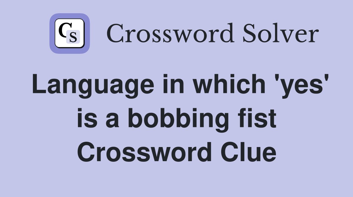 Language in which 'yes' is a bobbing fist Crossword Clue