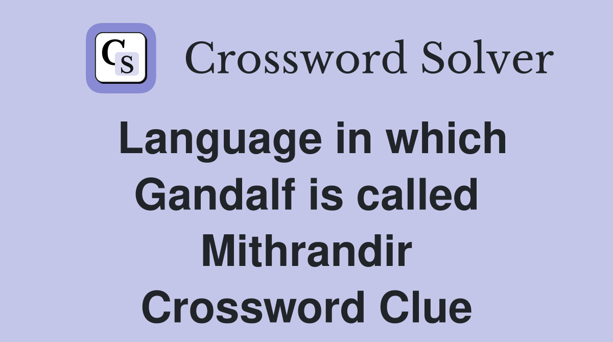 Language in which Gandalf is called Mithrandir Crossword Clue