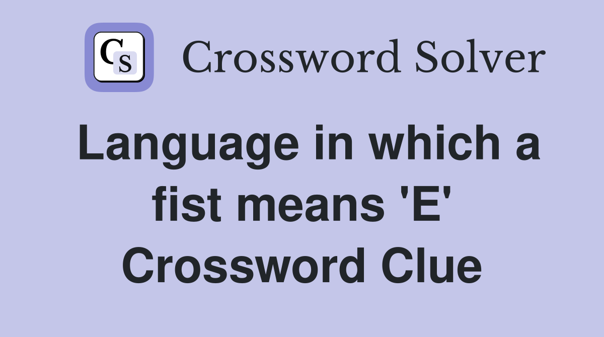 Language in which a fist means 'E' Crossword Clue
