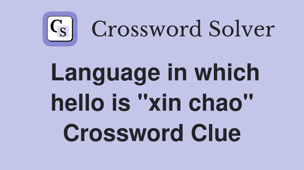 Language in which hello is "xin chao" Crossword Clue