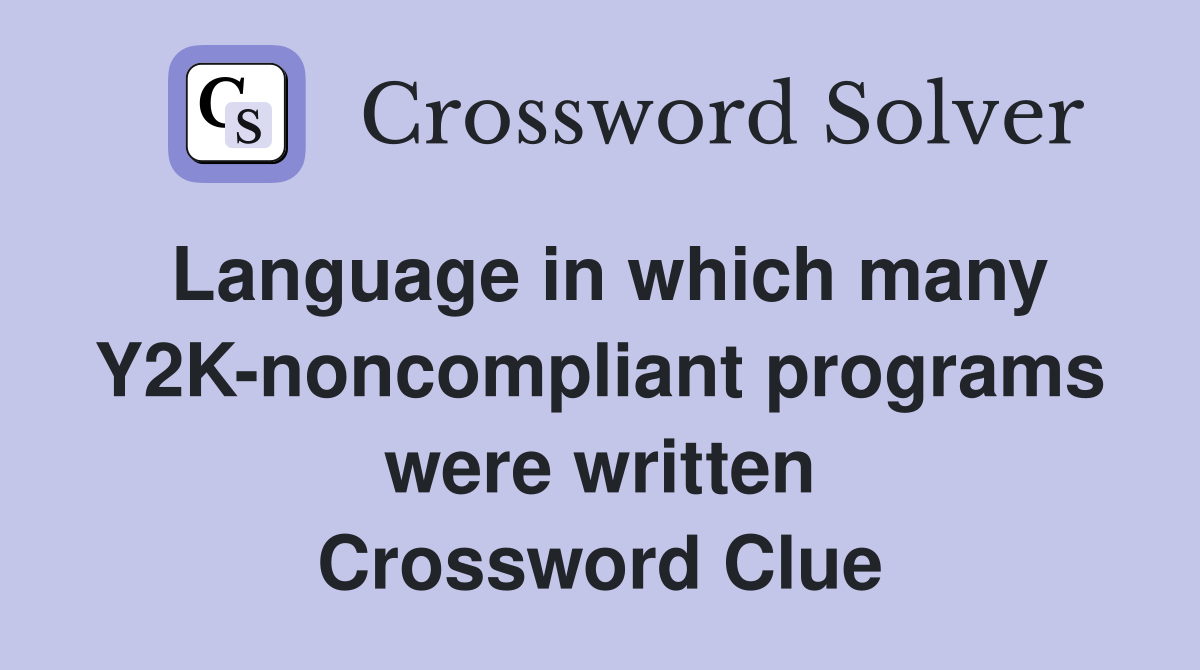 Language in which many Y2K-noncompliant programs were written Crossword Clue