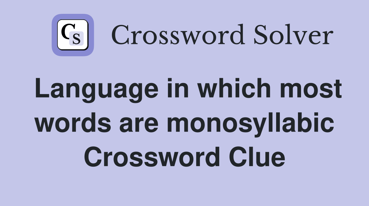 Language in which most words are monosyllabic Crossword Clue