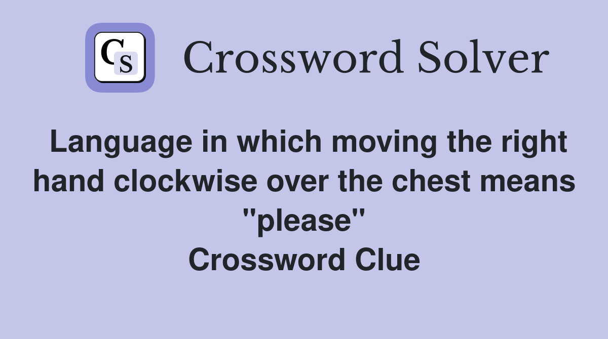 Language in which moving the right hand clockwise over the chest means "please" Crossword Clue