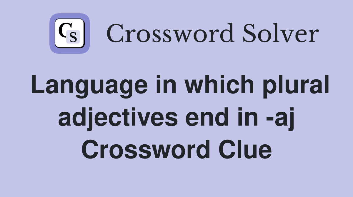 Language in which plural adjectives end in -aj Crossword Clue