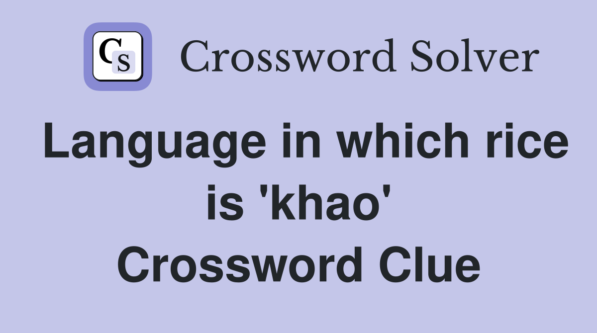 Language in which rice is 'khao' Crossword Clue