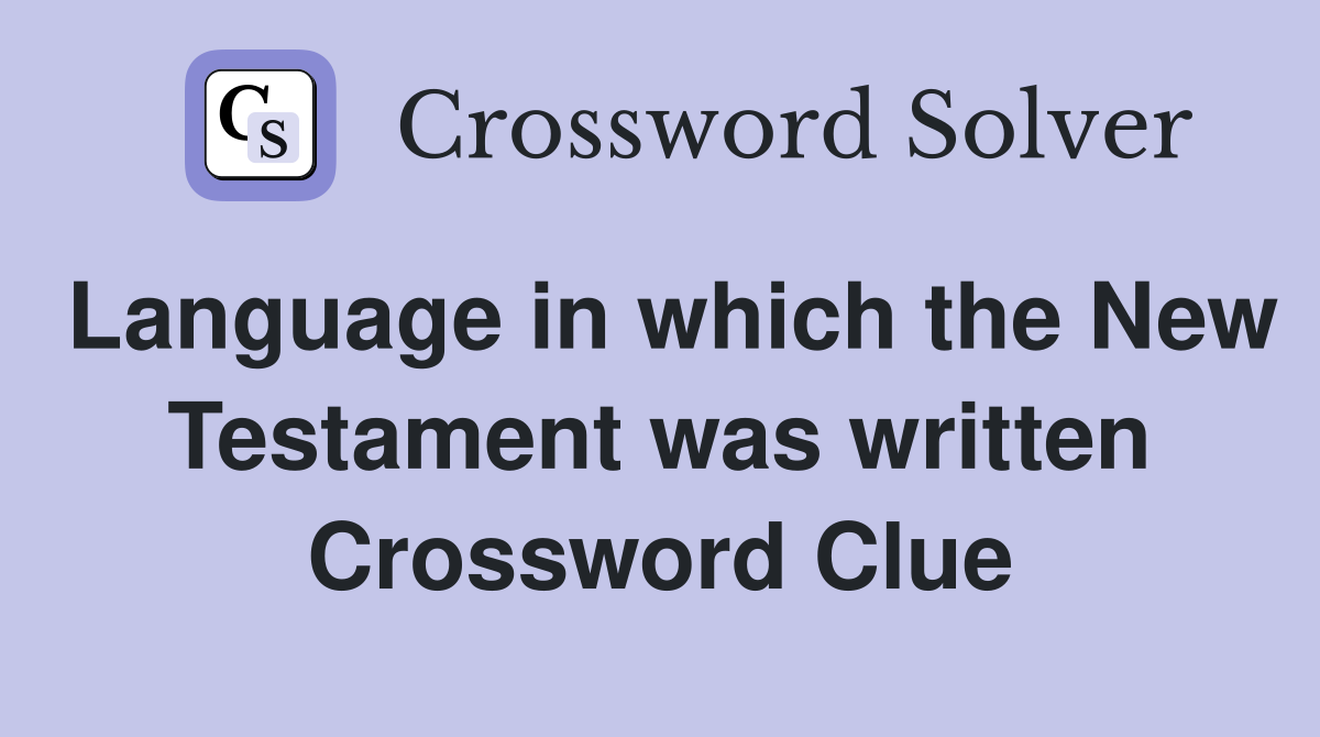Language in which the New Testament was written Crossword Clue