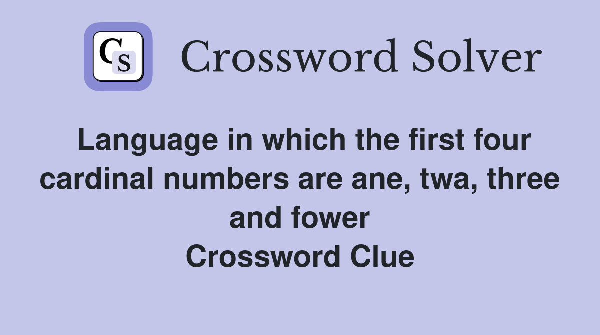 Language in which the first four cardinal numbers are ane, twa, three and fower Crossword Clue