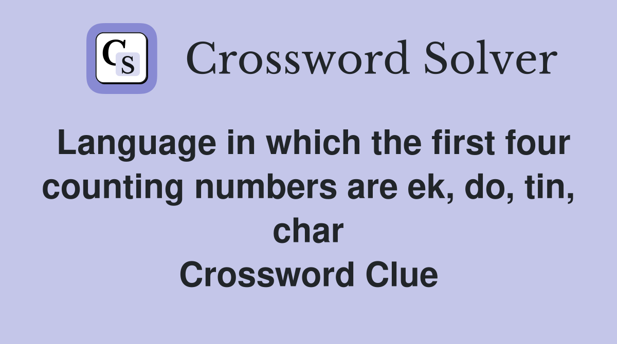 Language in which the first four counting numbers are ek, do, tin, char Crossword Clue