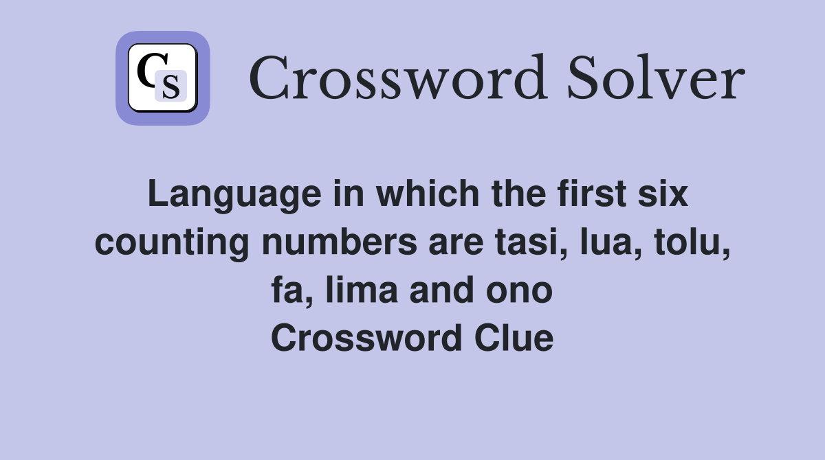 Language in which the first six counting numbers are tasi, lua, tolu, fa, lima and ono Crossword Clue