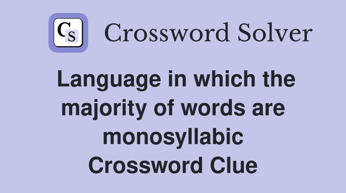 Language in which the majority of words are monosyllabic Crossword Clue