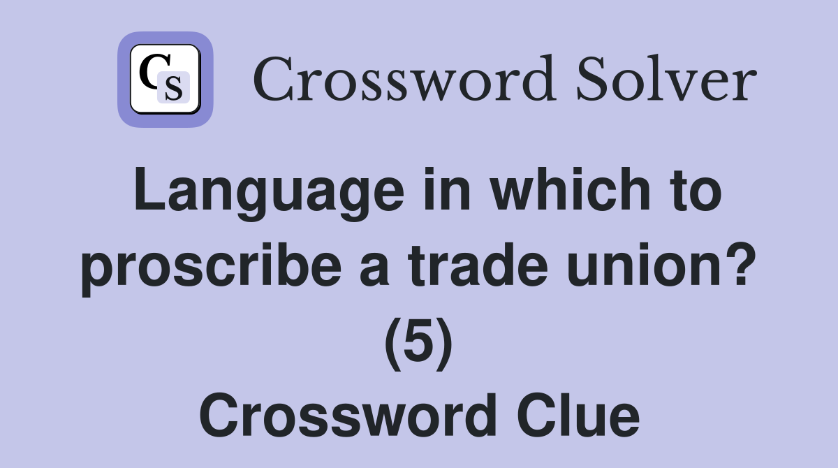 Language in which to proscribe a trade union? (5) Crossword Clue