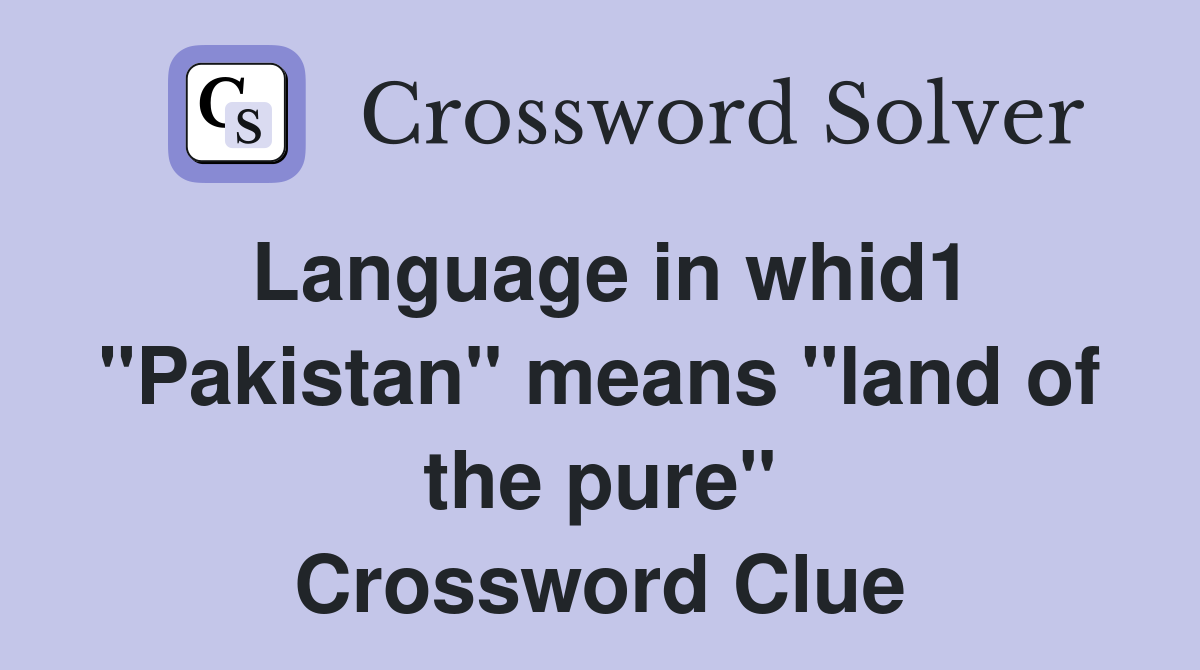 Language in whid1 "Pakistan" means "land of the pure" Crossword Clue