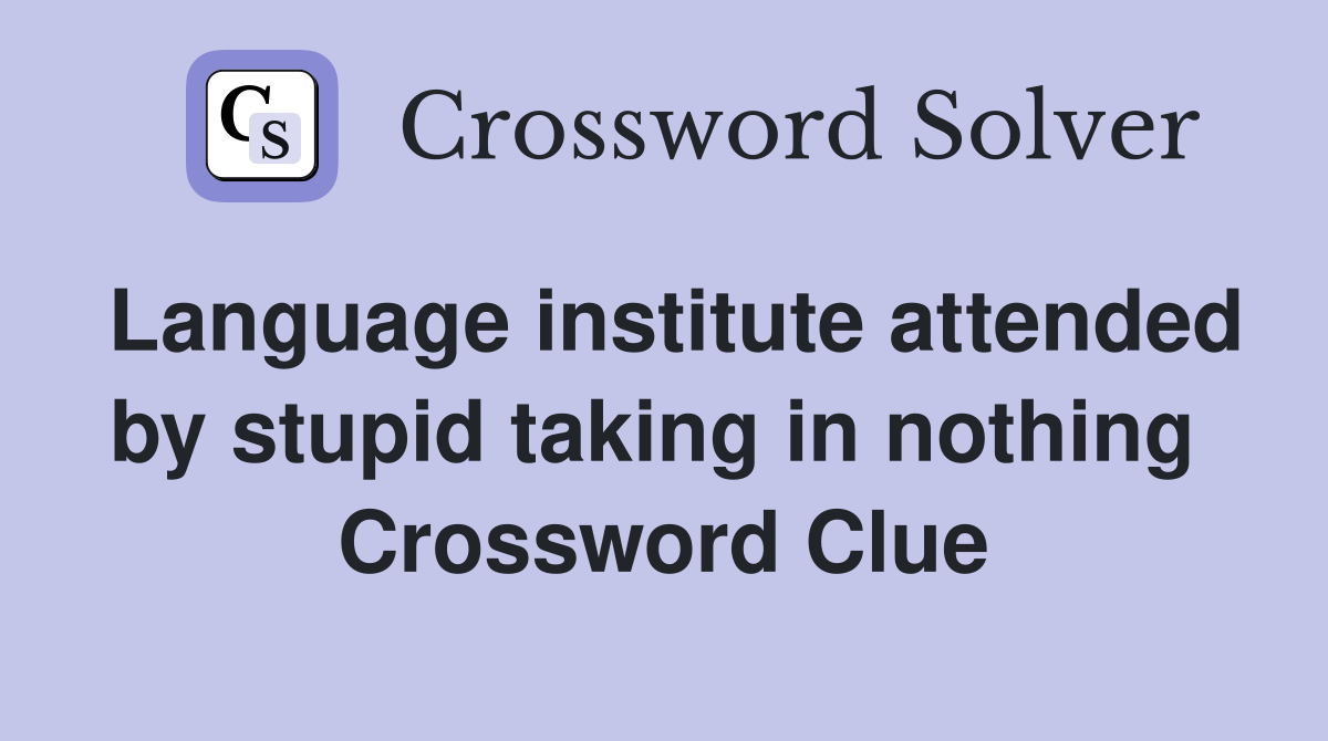 Language institute attended by stupid taking in nothing  Crossword Clue