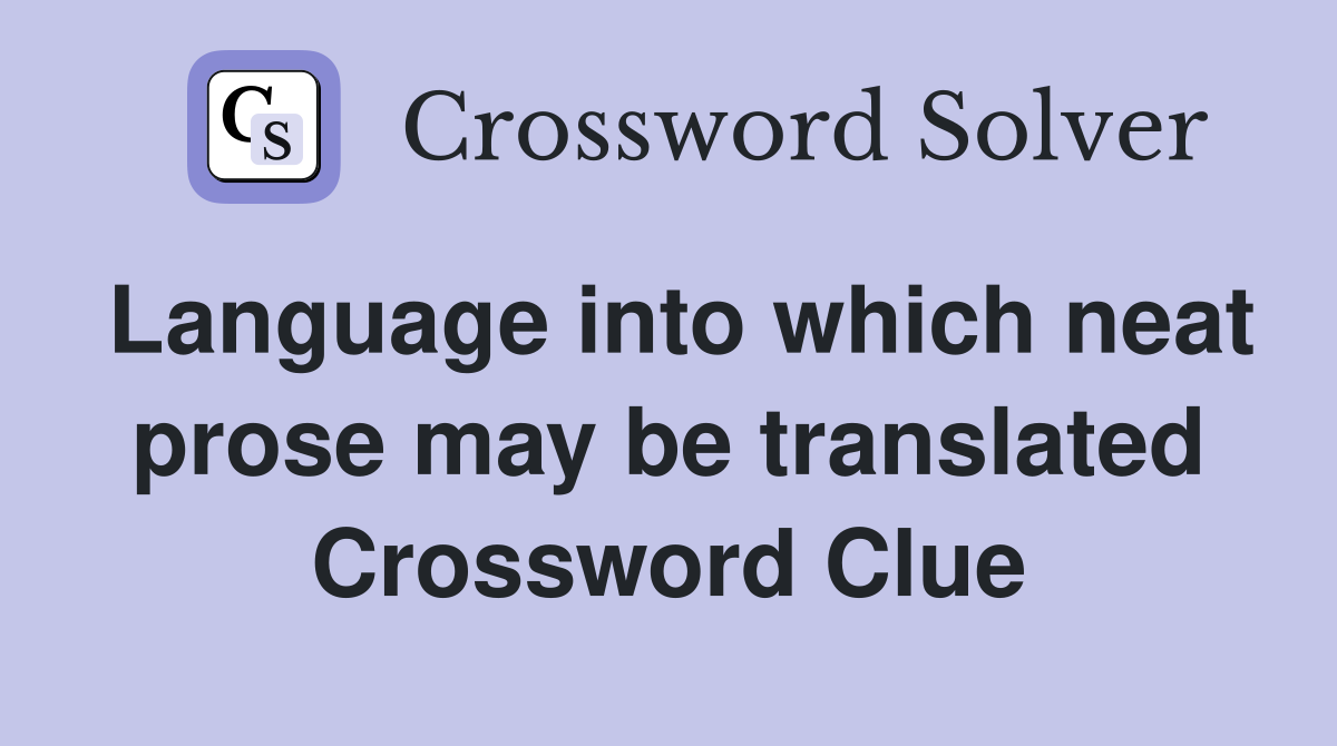 Language into which neat prose may be translated Crossword Clue