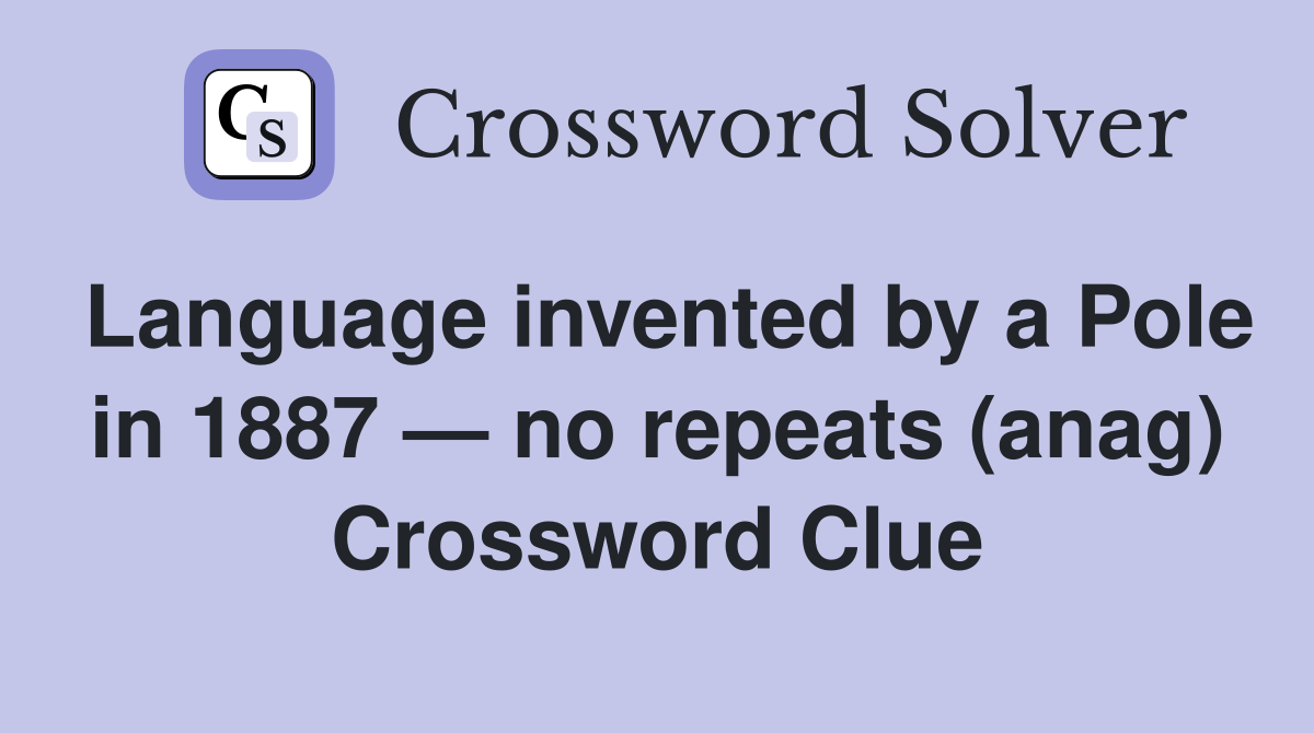 Language invented by a Pole in 1887 — no repeats (anag) Crossword Clue