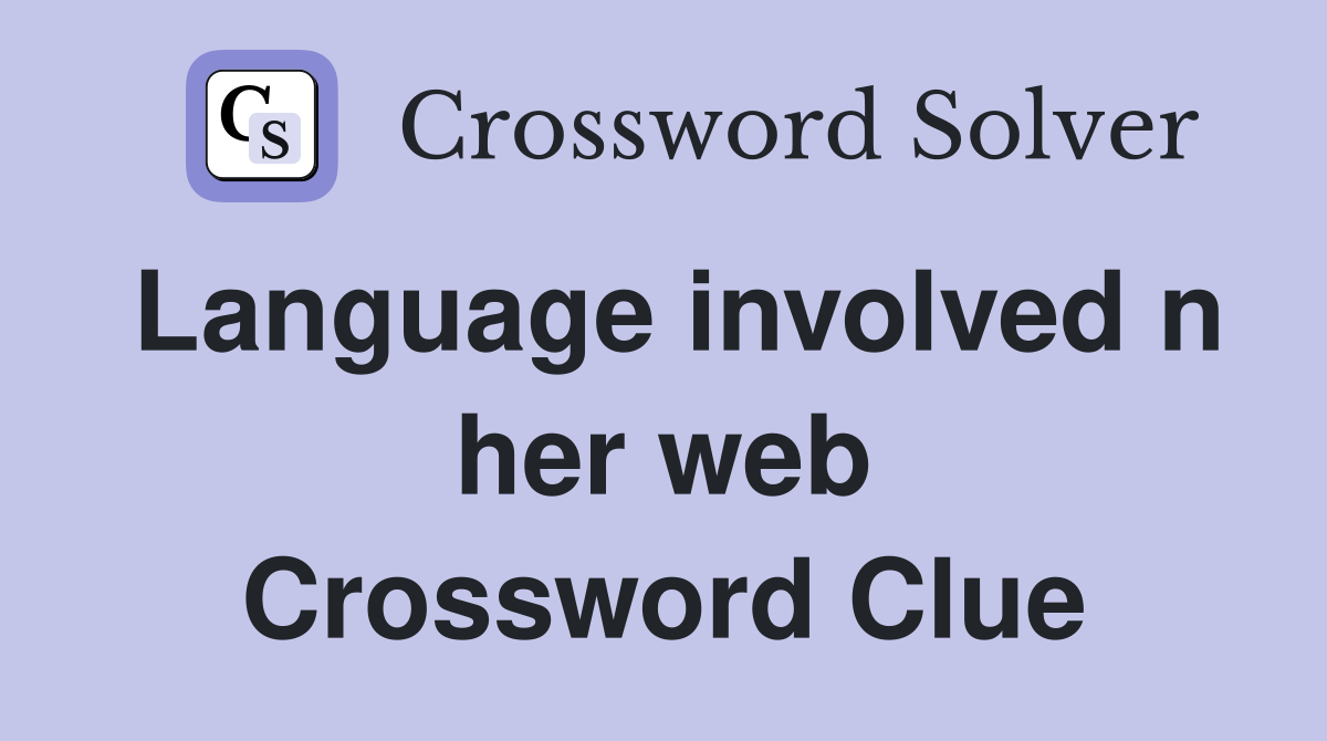 Language involved n her web Crossword Clue