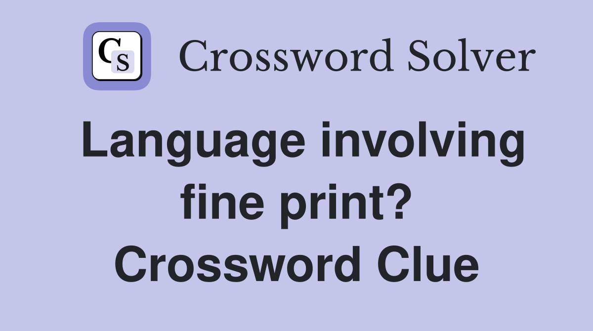 Language involving fine print? Crossword Clue