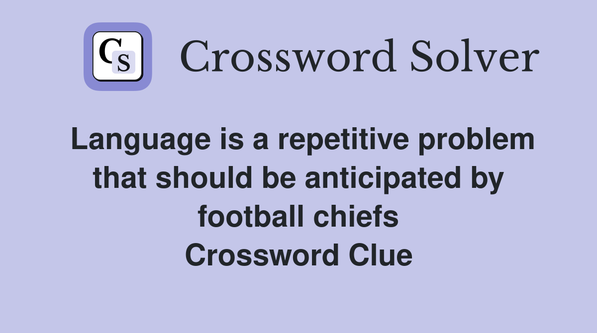 Language is a repetitive problem that should be anticipated by football chiefs Crossword Clue