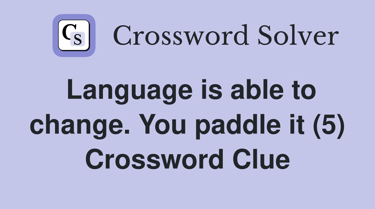 Language is able to change. You paddle it (5) Crossword Clue