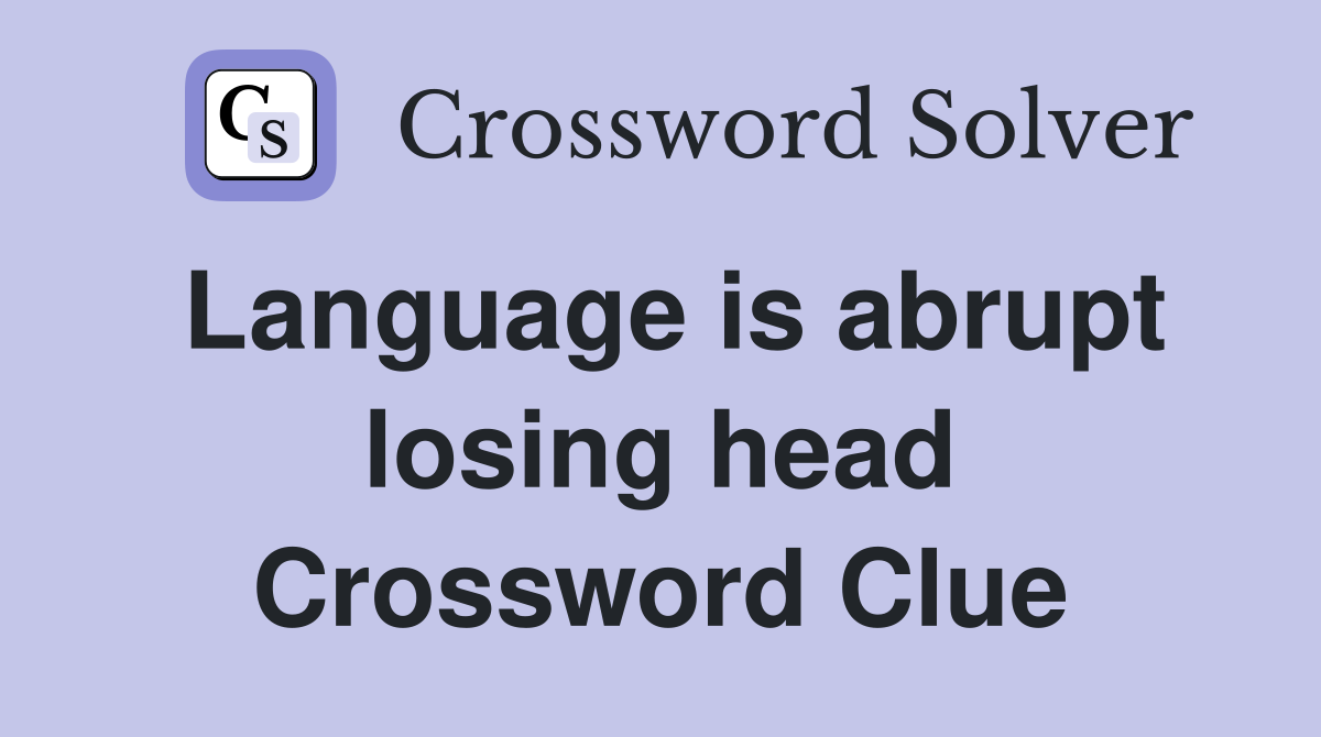 Language is abrupt losing head Crossword Clue