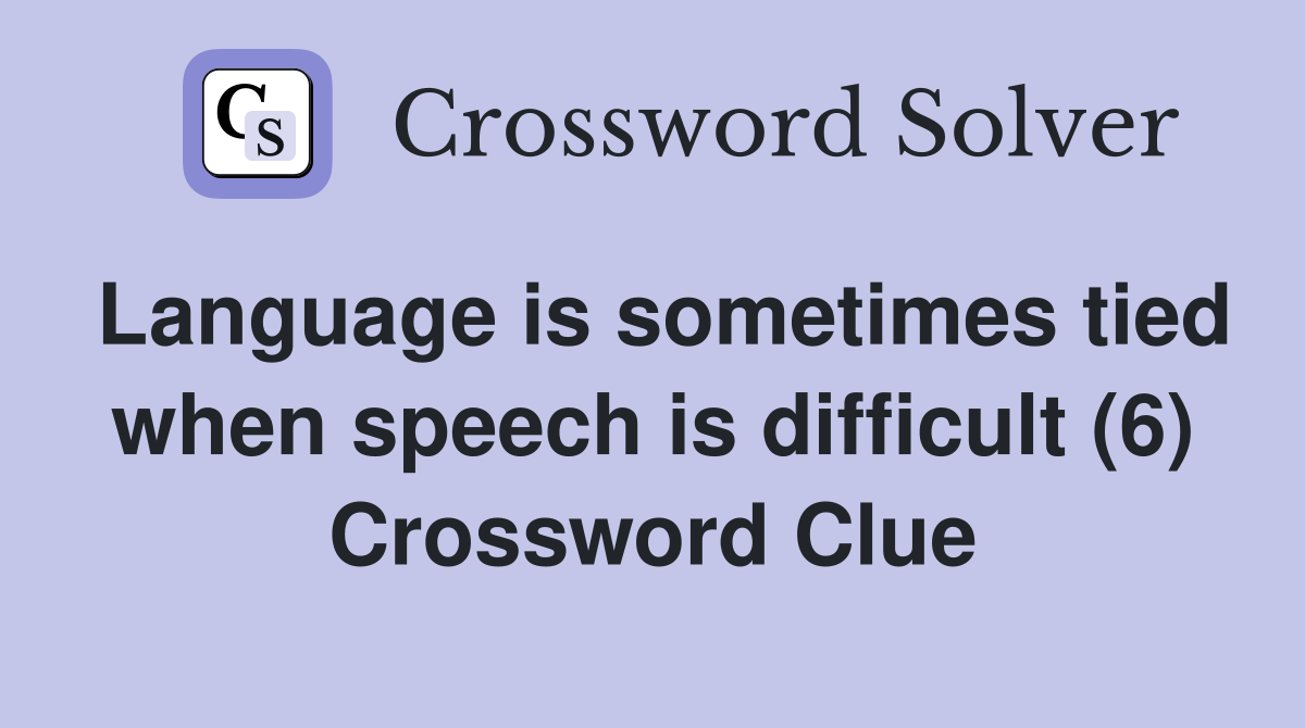 Language is sometimes tied when speech is difficult (6) Crossword Clue