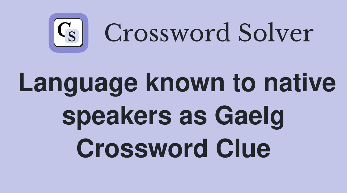 Language known to native speakers as Gaelg Crossword Clue